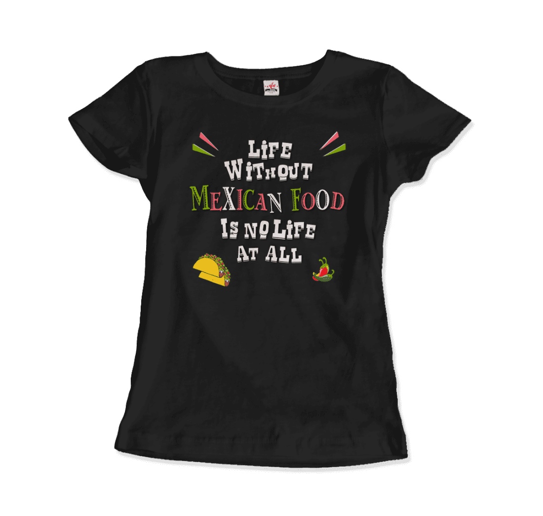 Life without Mexican Food is No Life At All T-Shirt-14