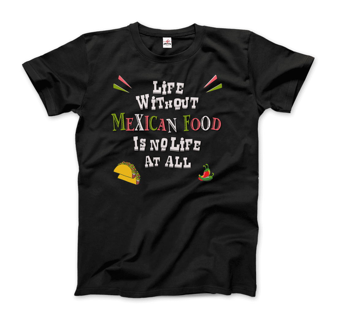 Life without Mexican Food is No Life At All T-Shirt-7