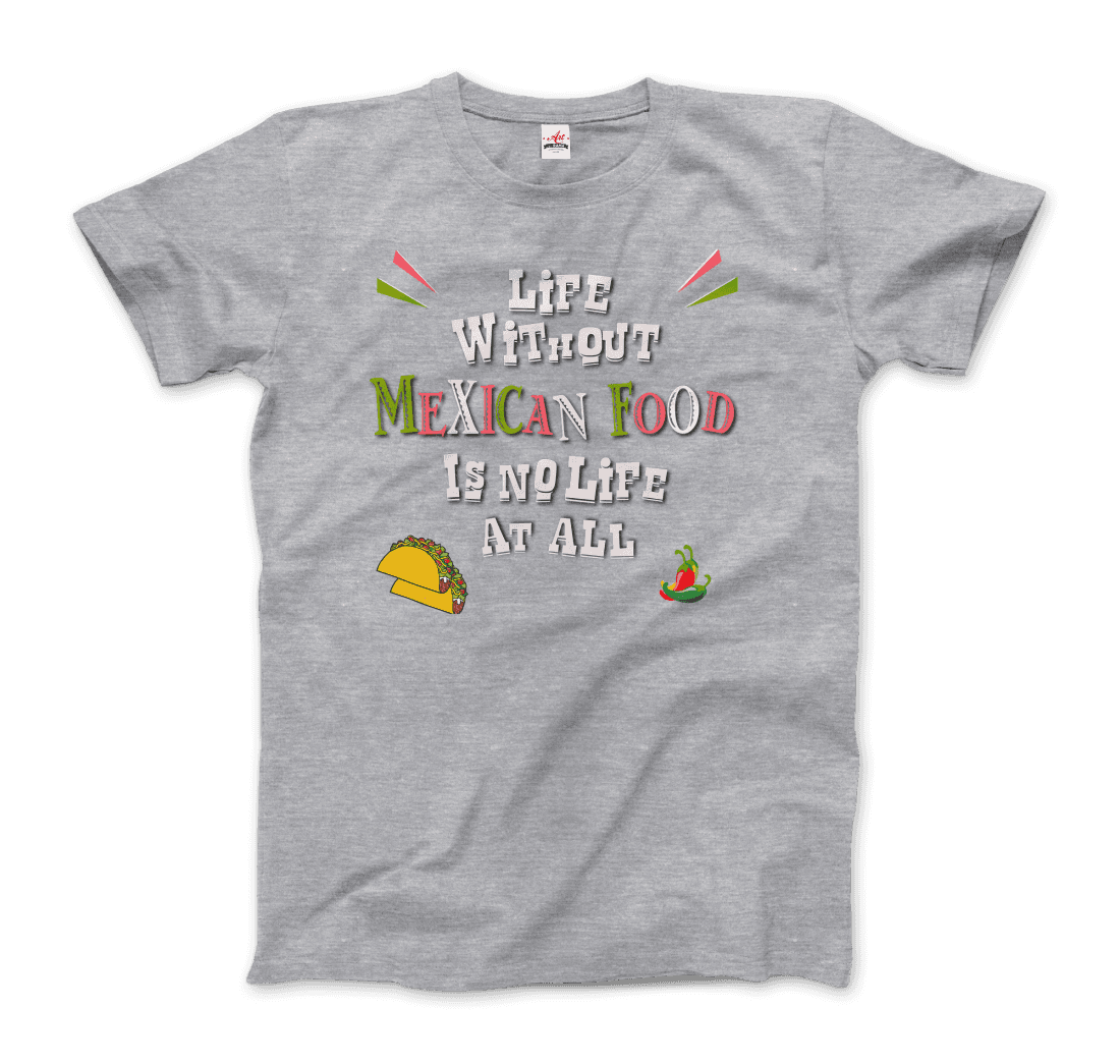 Life without Mexican Food is No Life At All T-Shirt-10