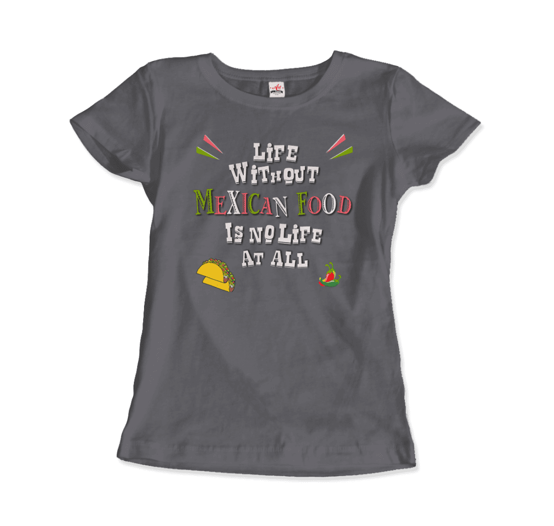 Life without Mexican Food is No Life At All T-Shirt-13