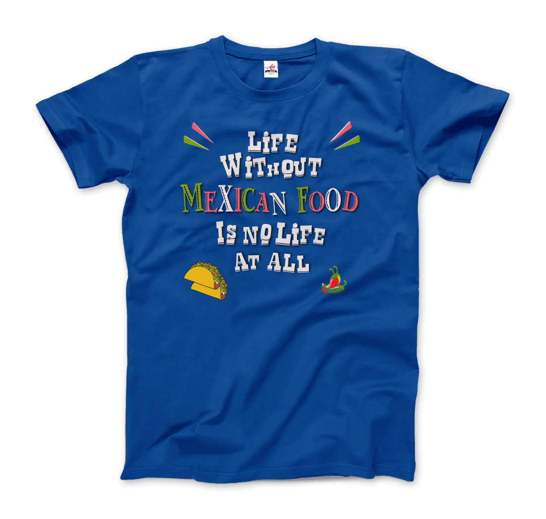 Life without Mexican Food is No Life At All T-Shirt-5