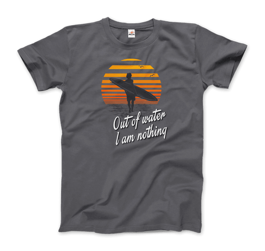 Out Of Water, I am nothing, Surfing Quote T-Shirt-0